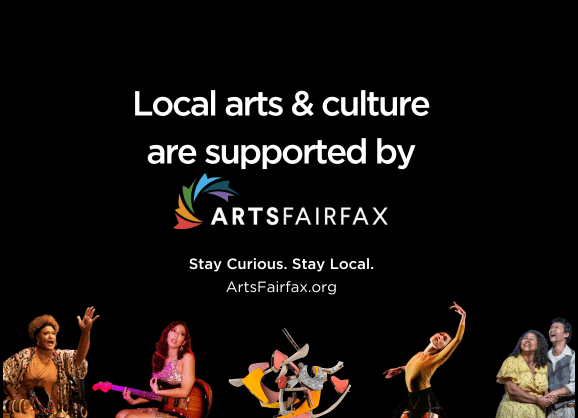 A black rectangle features white text that reads "Local arts & culture are supported by" followed by the ArtsFairfax logo and smaller text that reads "Stay Curious. Stay Local. ArtsFairfax.org." Along the bottom of the square are cutouts of