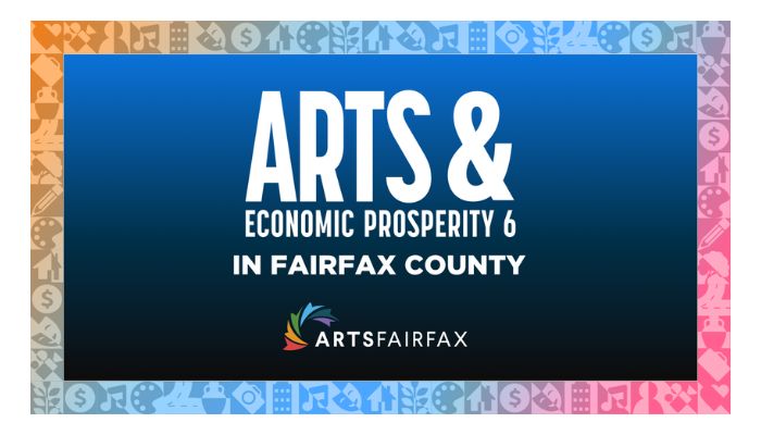 A blue graphic with a colorful border reads "Arts & Economic Prosperity in Fairfax County" with the ArtsFairfax logo beneath it. The ArtsFairfax logo features six arrow-shaped leaves forming a circle next to the word ArtsFairfax.