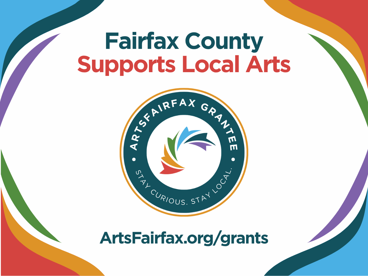 A graphic with a white background features a colorful border and the words "Fairfax County Supports Local Arts" above a badge that reads "ArtsFairfax Grantee. Stay Curious. Stay Local" and a URL that reads "ArtsFairfax.org/grants"