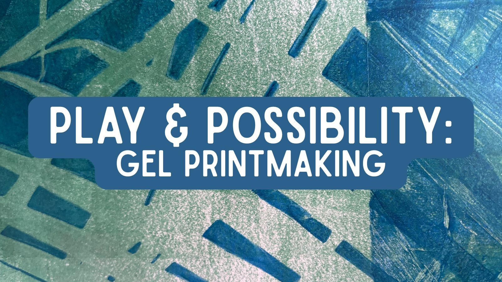 Play & Possibility: Gel Printmaking Workshop